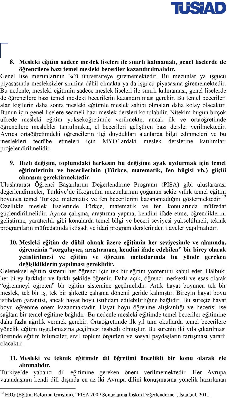 Bu nedenle, mesleki eğitimin sadece meslek liseleri ile sınırlı kalmaması, genel liselerde de öğrencilere bazı temel mesleki becerilerin kazandırılması gerekir.