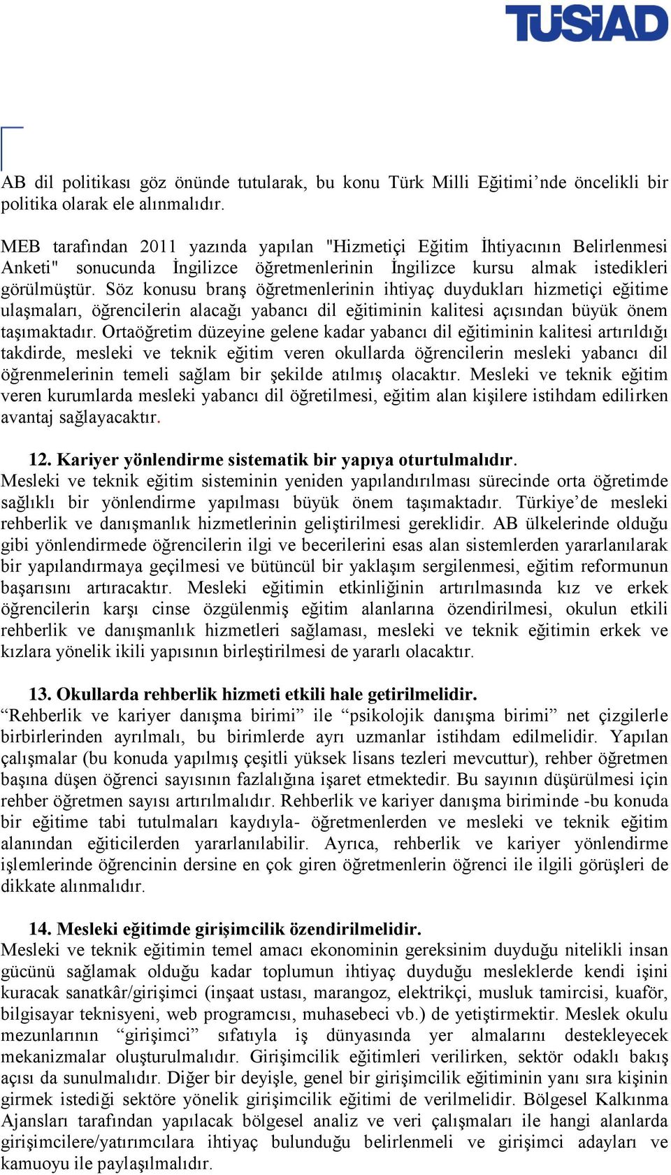 Söz konusu branş öğretmenlerinin ihtiyaç duydukları hizmetiçi eğitime ulaşmaları, öğrencilerin alacağı yabancı dil eğitiminin kalitesi açısından büyük önem taşımaktadır.