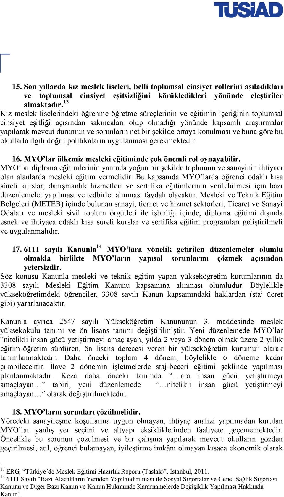 ve sorunların net bir şekilde ortaya konulması ve buna göre bu okullarla ilgili doğru politikaların uygulanması gerekmektedir. 16. MYO lar ülkemiz mesleki eğitiminde çok önemli rol oynayabilir.