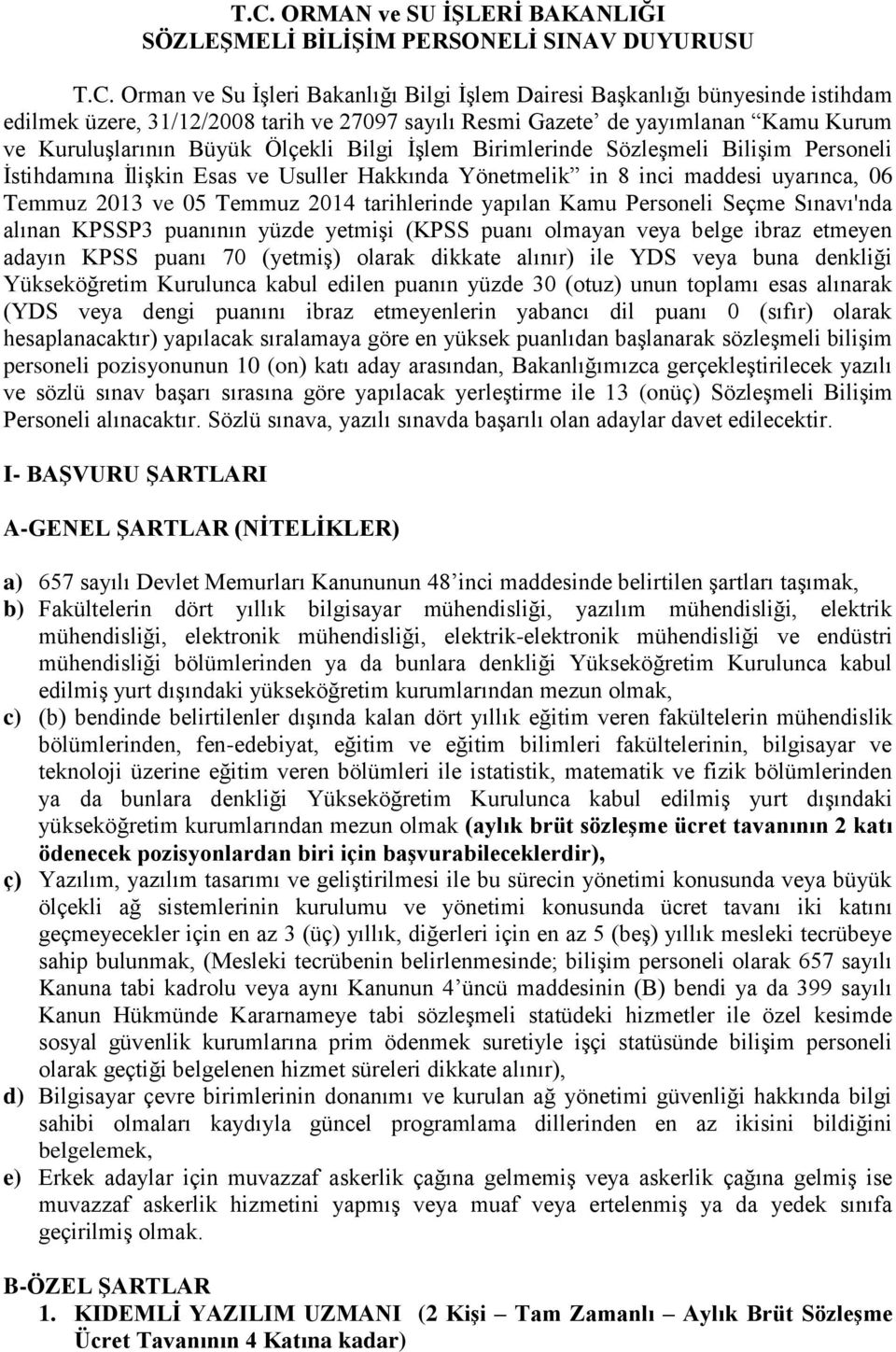 inci maddesi uyarınca, 06 Temmuz 2013 ve 05 Temmuz 2014 tarihlerinde yapılan Kamu Personeli Seçme Sınavı'nda alınan KPSSP3 puanının yüzde yetmişi (KPSS puanı olmayan veya belge ibraz etmeyen adayın