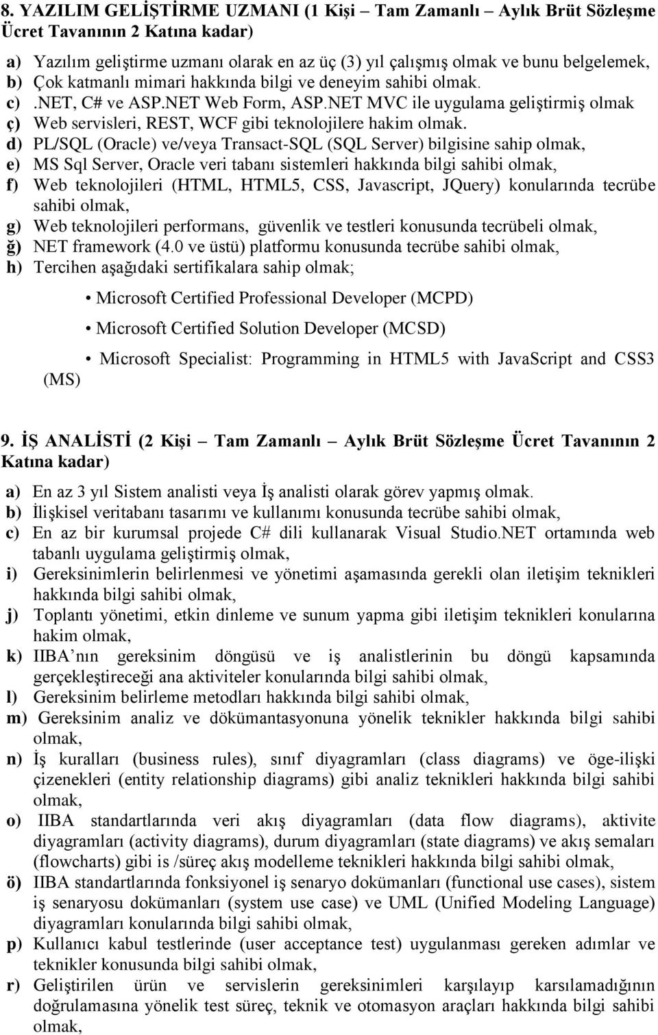 d) PL/SQL (Oracle) ve/veya Transact-SQL (SQL Server) bilgisine sahip e) MS Sql Server, Oracle veri tabanı sistemleri hakkında bilgi sahibi f) Web teknolojileri (HTML, HTML5, CSS, Javascript, JQuery)