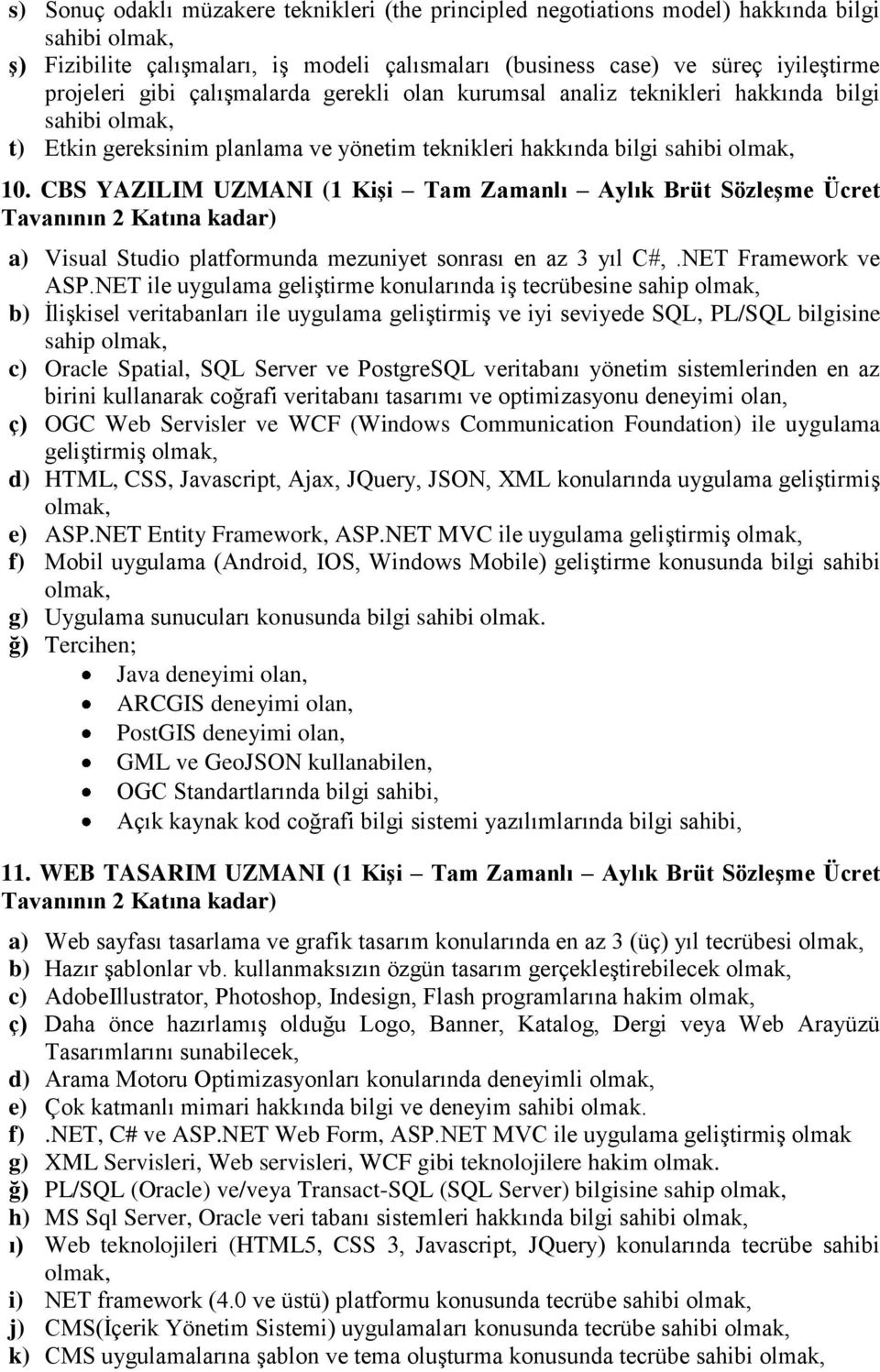 CBS YAZILIM UZMANI (1 Kişi Tam Zamanlı Aylık Brüt Sözleşme Ücret Tavanının 2 Katına kadar) a) Visual Studio platformunda mezuniyet sonrası en az 3 yıl C#,.NET Framework ve ASP.