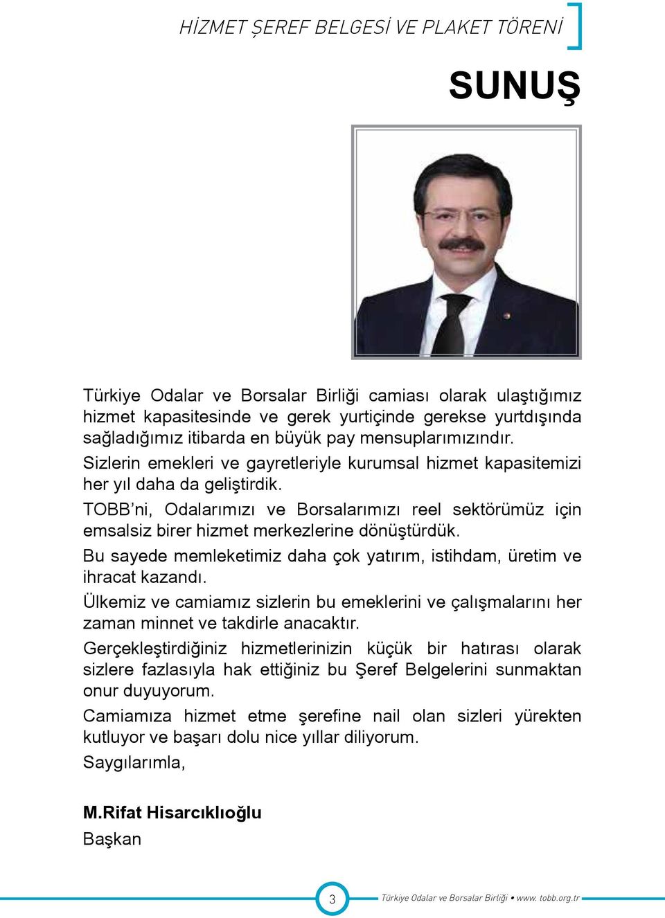 Bu sayede memleketimiz daha çok yatırım, istihdam, üretim ve ihracat kazandı. Ülkemiz ve camiamız sizlerin bu emeklerini ve çalışmalarını her zaman minnet ve takdirle anacaktır.