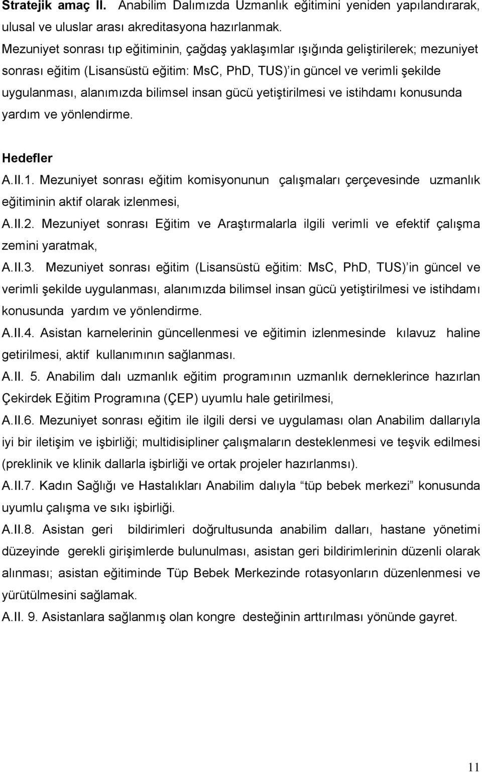 insan gücü yetiştirilmesi ve istihdamı konusunda yardım ve yönlendirme. Hedefler A.II.1. Mezuniyet sonrası eğitim komisyonunun çalışmaları çerçevesinde uzmanlık eğitiminin aktif olarak izlenmesi, A.