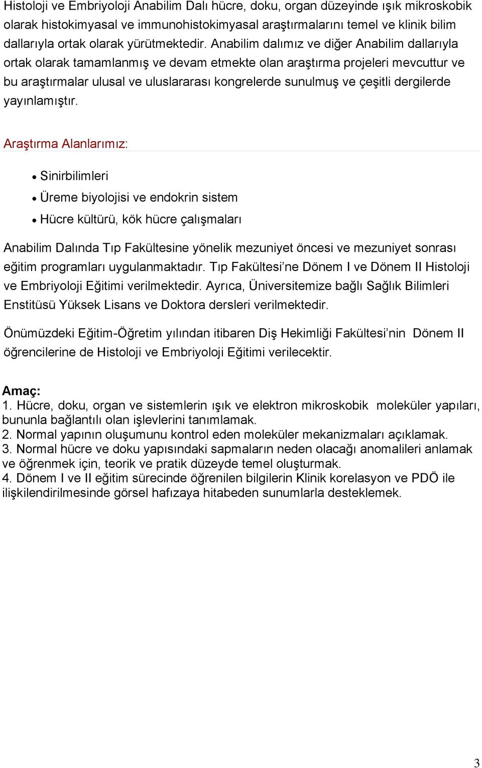 Anabilim dalımız ve diğer Anabilim dallarıyla ortak olarak tamamlanmış ve devam etmekte olan araştırma projeleri mevcuttur ve bu araştırmalar ulusal ve uluslararası kongrelerde sunulmuş ve çeşitli