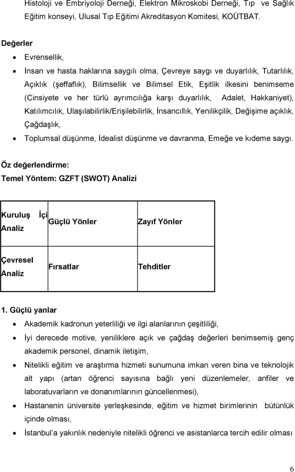 türlü ayrımcılığa karşı duyarlılık, Adalet, Hakkaniyet), Katılımcılık, Ulaşılabilirlik/Erişilebilirlik, İnsancıllık, Yenilikçilik, Değişime açıklık, Çağdaşlık, Toplumsal düşünme, İdealist düşünme ve