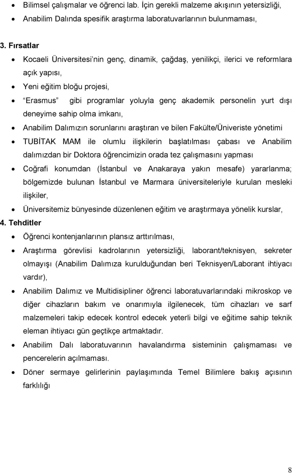 deneyime sahip olma imkanı, Anabilim Dalımızın sorunlarını araştıran ve bilen Fakülte/Üniveriste yönetimi TUBİTAK MAM ile olumlu ilişkilerin başlatılması çabası ve Anabilim dalımızdan bir Doktora