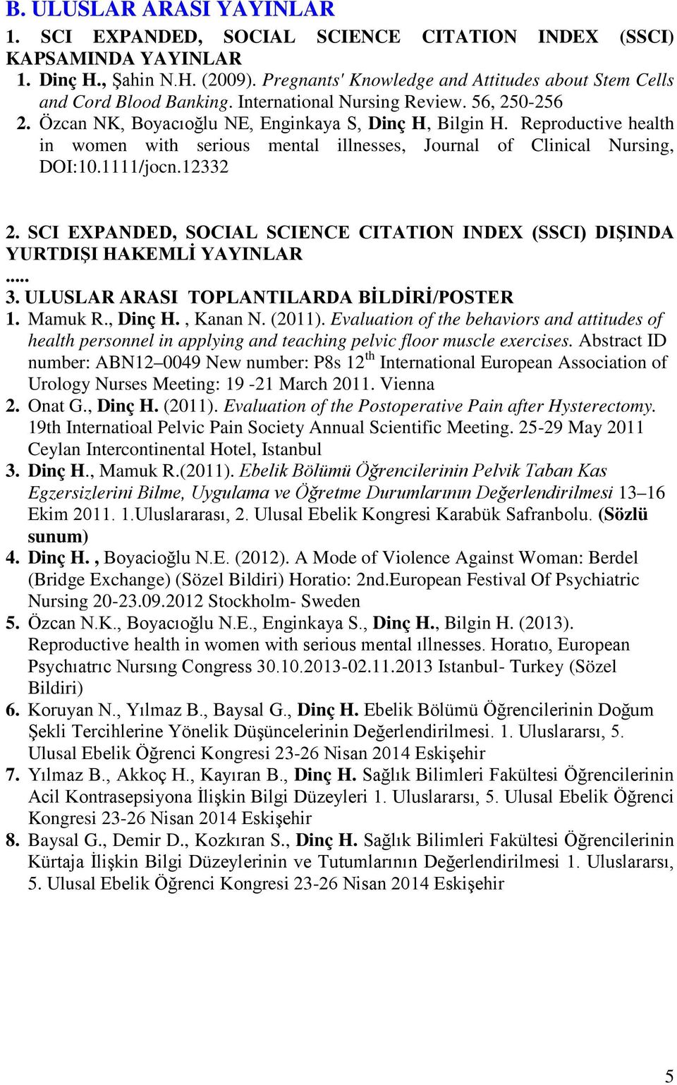 Reproductive health in women with serious mental illnesses, Journal of Clinical Nursing, DOI:10.1111/jocn.12332 2. SCI EXPANDED, SOCIAL SCIENCE CITATION INDEX (SSCI) DIŞINDA YURTDIŞI HAKEMLİ YAYINLAR.