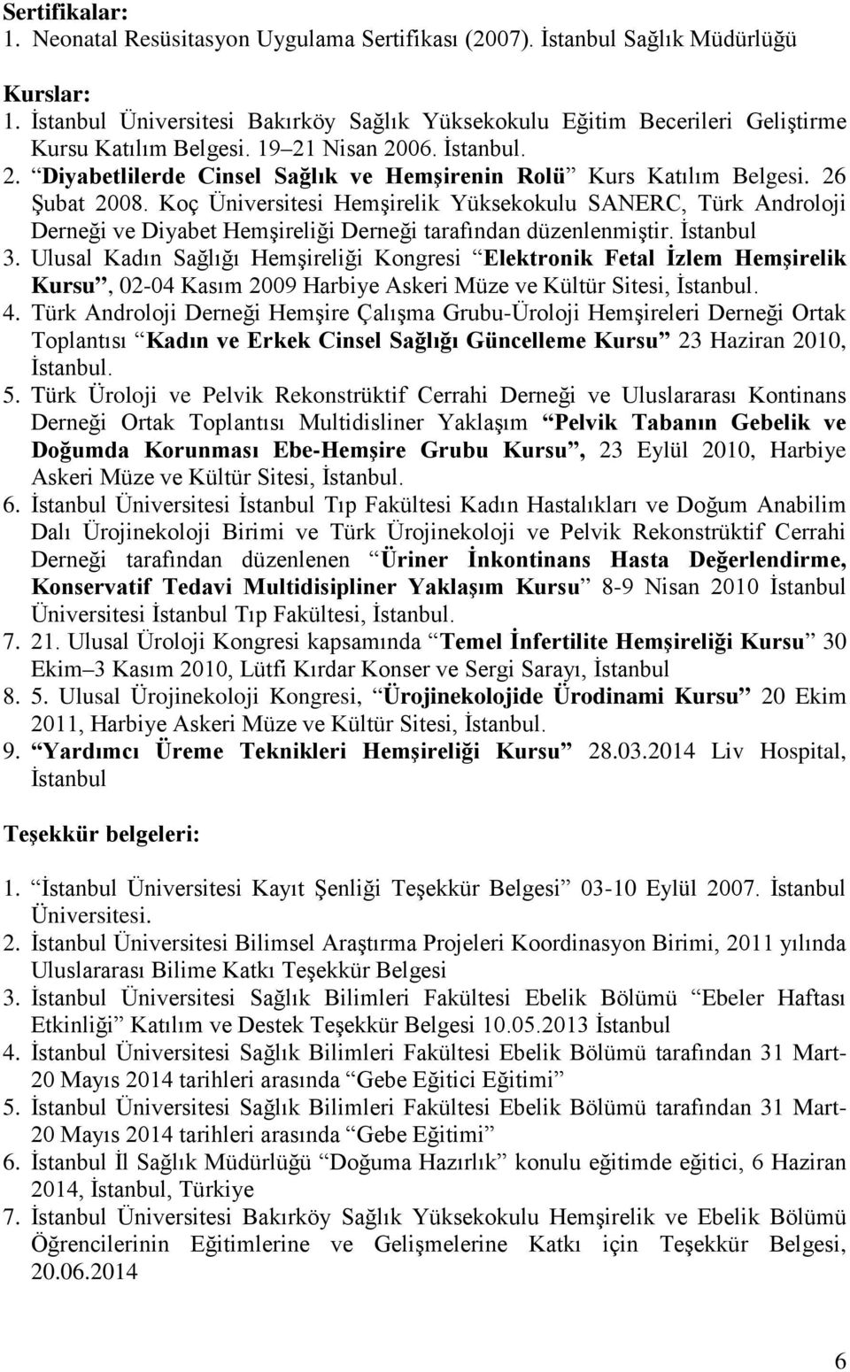 26 Şubat 2008. Koç Üniversitesi Hemşirelik Yüksekokulu SANERC, Türk Androloji Derneği ve Diyabet Hemşireliği Derneği tarafından düzenlenmiştir. İstanbul 3.