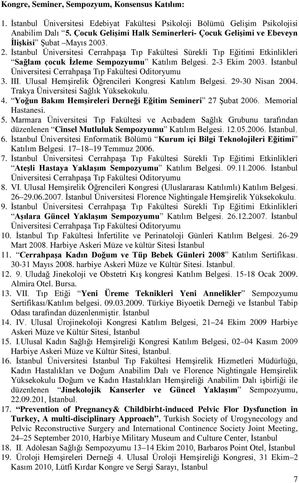 03. 2. İstanbul Üniversitesi Cerrahpaşa Tıp Fakültesi Sürekli Tıp Eğitimi Etkinlikleri Sağlam çocuk İzleme Sempozyumu Katılım Belgesi. 2-3 Ekim 2003.