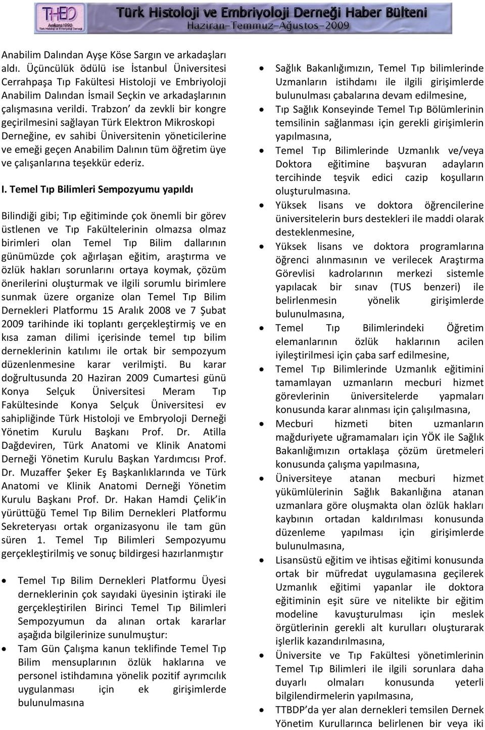 Trabzon da zevkli bir kongre geçirilmesini sağlayan Türk Elektron Mikroskopi Derneğine, ev sahibi Üniversitenin yöneticilerine ve emeği geçen Anabilim Dalının tüm öğretim üye ve çalışanlarına