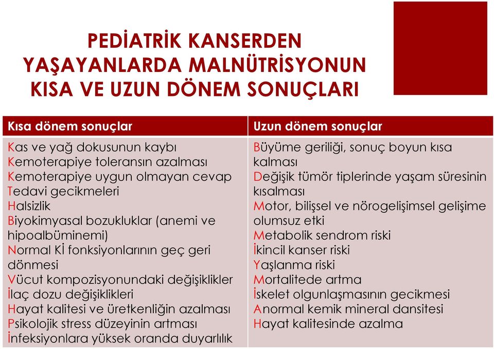 üretkenliğin azalması Psikolojik stress düzeyinin artması Ġnfeksiyonlara yüksek oranda duyarlılık Uzun dönem sonuçlar Büyüme geriliği, sonuç boyun kısa kalması DeğiĢik tümör tiplerinde yaģam