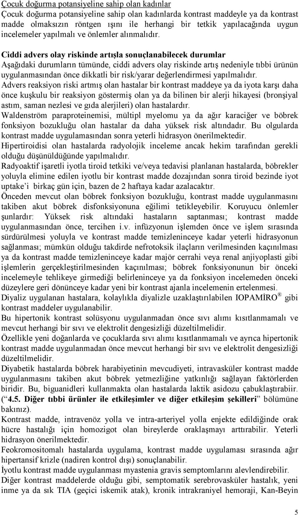 Ciddi advers olay riskinde artışla sonuçlanabilecek durumlar Aşağıdaki durumların tümünde, ciddi advers olay riskinde artış nedeniyle tıbbi ürünün uygulanmasından önce dikkatli bir risk/yarar