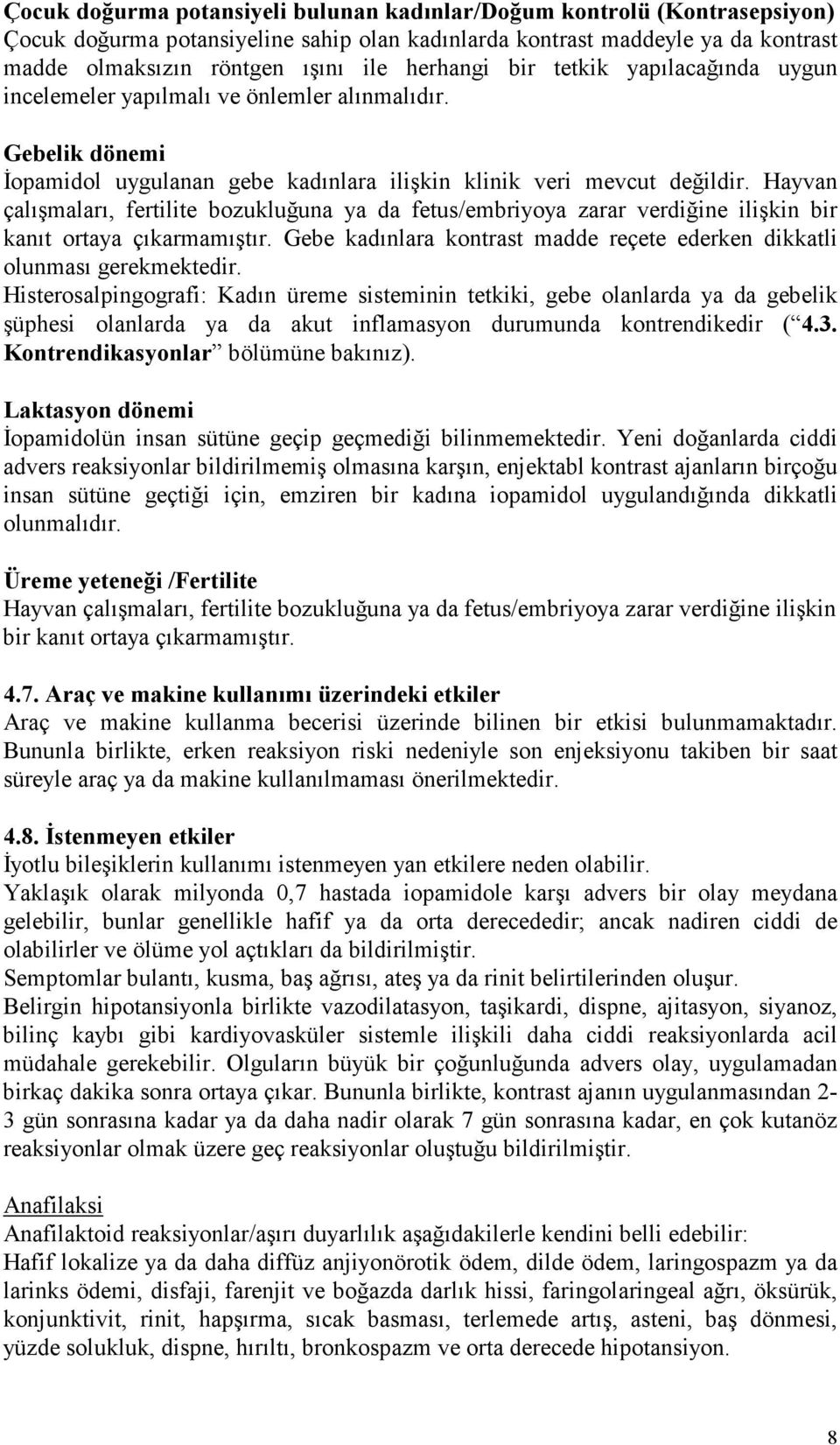 Hayvan çalışmaları, fertilite bozukluğuna ya da fetus/embriyoya zarar verdiğine ilişkin bir kanıt ortaya çıkarmamıştır. Gebe kadınlara kontrast madde reçete ederken dikkatli olunması gerekmektedir.