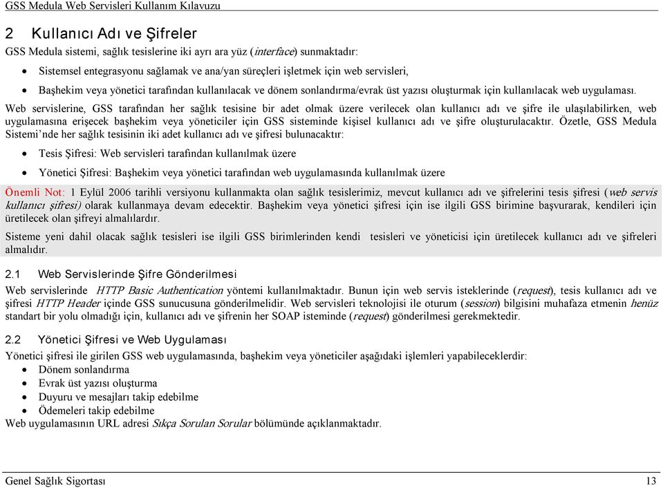 Web servislerine, GSS tarafından her sağlık tesisine bir adet olmak üzere verilecek olan kullanıcı adı ve şifre ile ulaşılabilirken, web uygulamasına erişecek başhekim veya yöneticiler için GSS