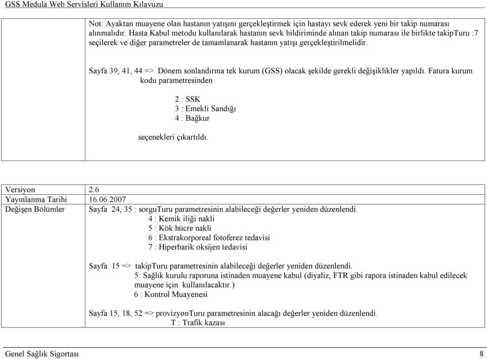 Sayfa 39, 41, 44 => Dönem sonlandırma tek kurum (GSS) olacak şekilde gerekli değişiklikler yapıldı. Fatura kurum kodu parametresinden 2 : SSK 3 : Emekli Sandığı 4 : Bağkur seçenekleri çıkartıldı.