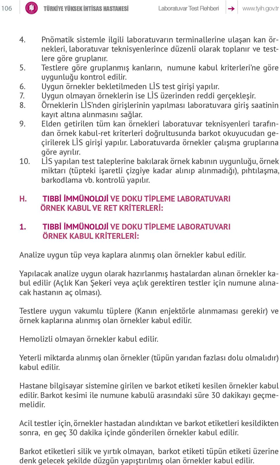 Testlere göre gruplanmış kanların, numune kabul kriterleri ne göre uygunluğu kontrol edilir. 6. Uygun örnekler bekletilmeden LİS test girişi yapılır. 7.