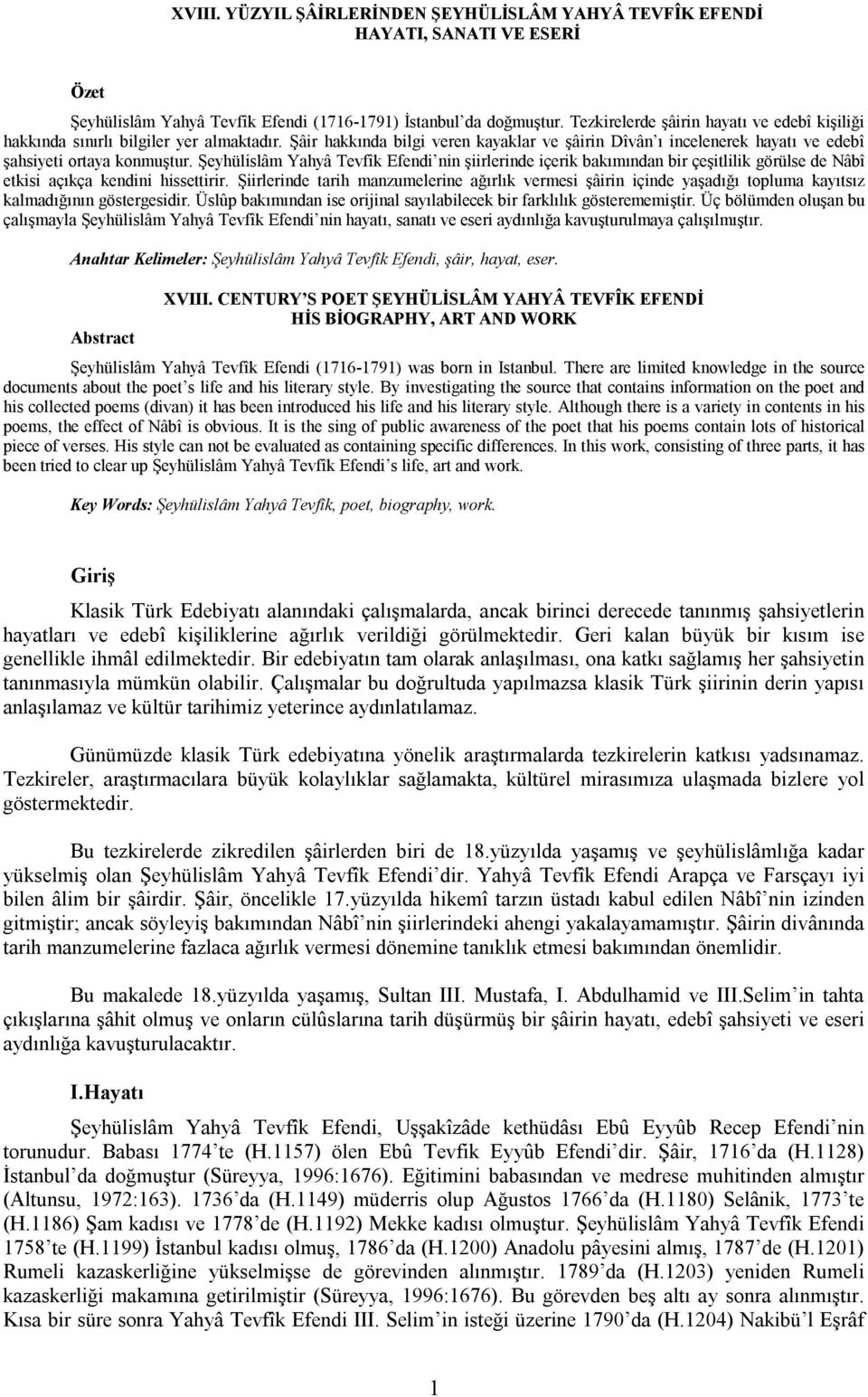 Şeyhülislâm Yahyâ Tevfîk Efendi nin şiirlerinde içerik bakımından bir çeşitlilik görülse de Nâbî etkisi açıkça kendini hissettirir.