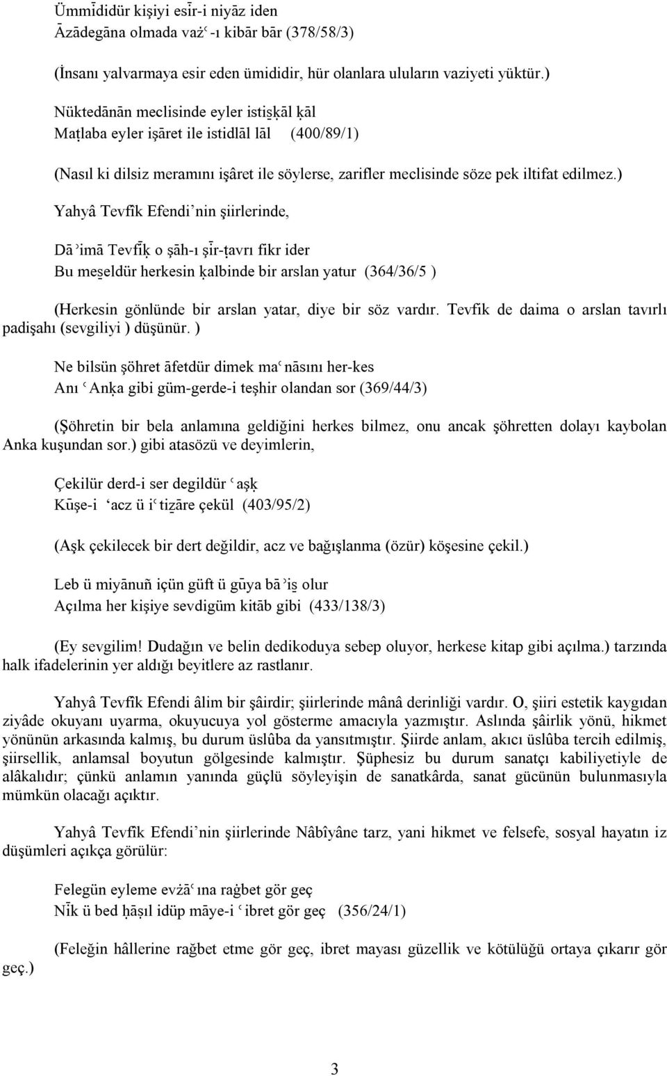 ) Yahyâ Tevfîk Efendi nin şiirlerinde, DÀéimÀ Tevfìú o şàh-ı şìr-ùavrı fikr ider Bu meåeldür herkesin úalbinde bir arslan yatur (364/36/5 ) (Herkesin gönlünde bir arslan yatar, diye bir söz vardır.