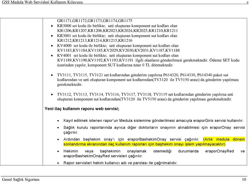 KV4001 set kodu ile birlikte; seti oluşturan komponent sut kodları olan KV1189,KV1190,KV1192,KV1193,KV1191 ilgili olanların gönderilmesi gerekmektedir.