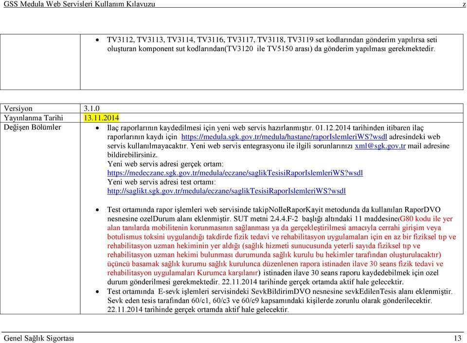 tr/medula/hastane/raporislemleriws?wsdl adresindeki web servis kullanılmayacaktır. Yeni web servis entegrasyonu ile ilgili sorunlarınıı xml@sgk.gov.tr mail adresine bildirebilirsini.
