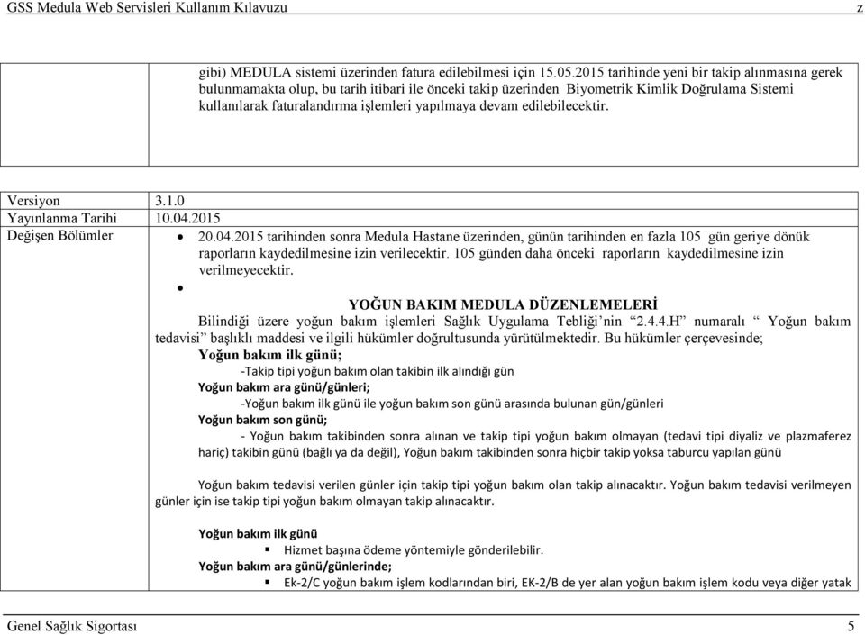 edilebilecektir. Yayınlanma Tarihi 10.04.2015 Değişen Bölümler 20.04.2015 tarihinden sonra Medula Hastane üerinden, günün tarihinden en fala 105 gün geriye dönük raporların kaydedilmesine iin verilecektir.