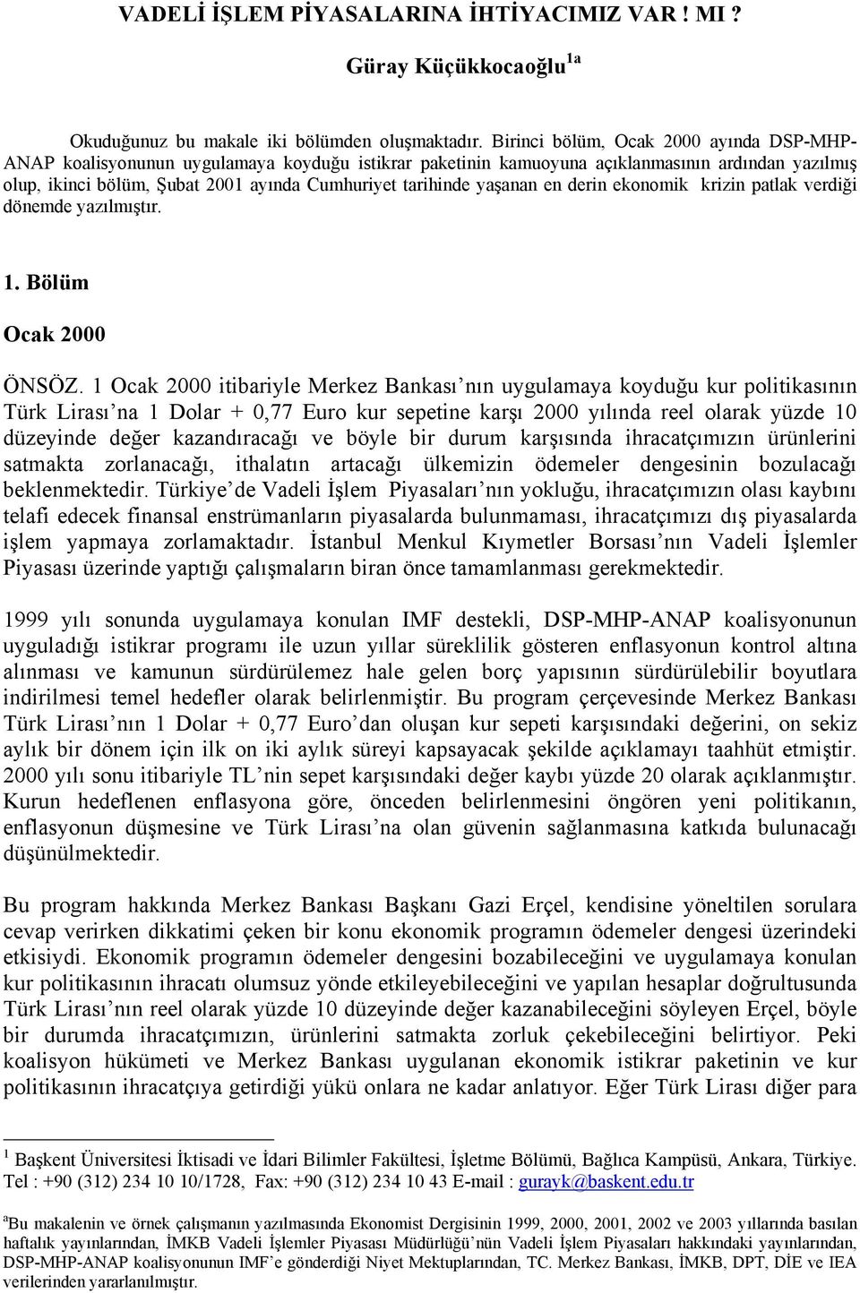 yaşanan en derin ekonomik krizin patlak verdiği dönemde yazılmıştır. 1. Bölüm Ocak 2000 ÖNSÖZ.