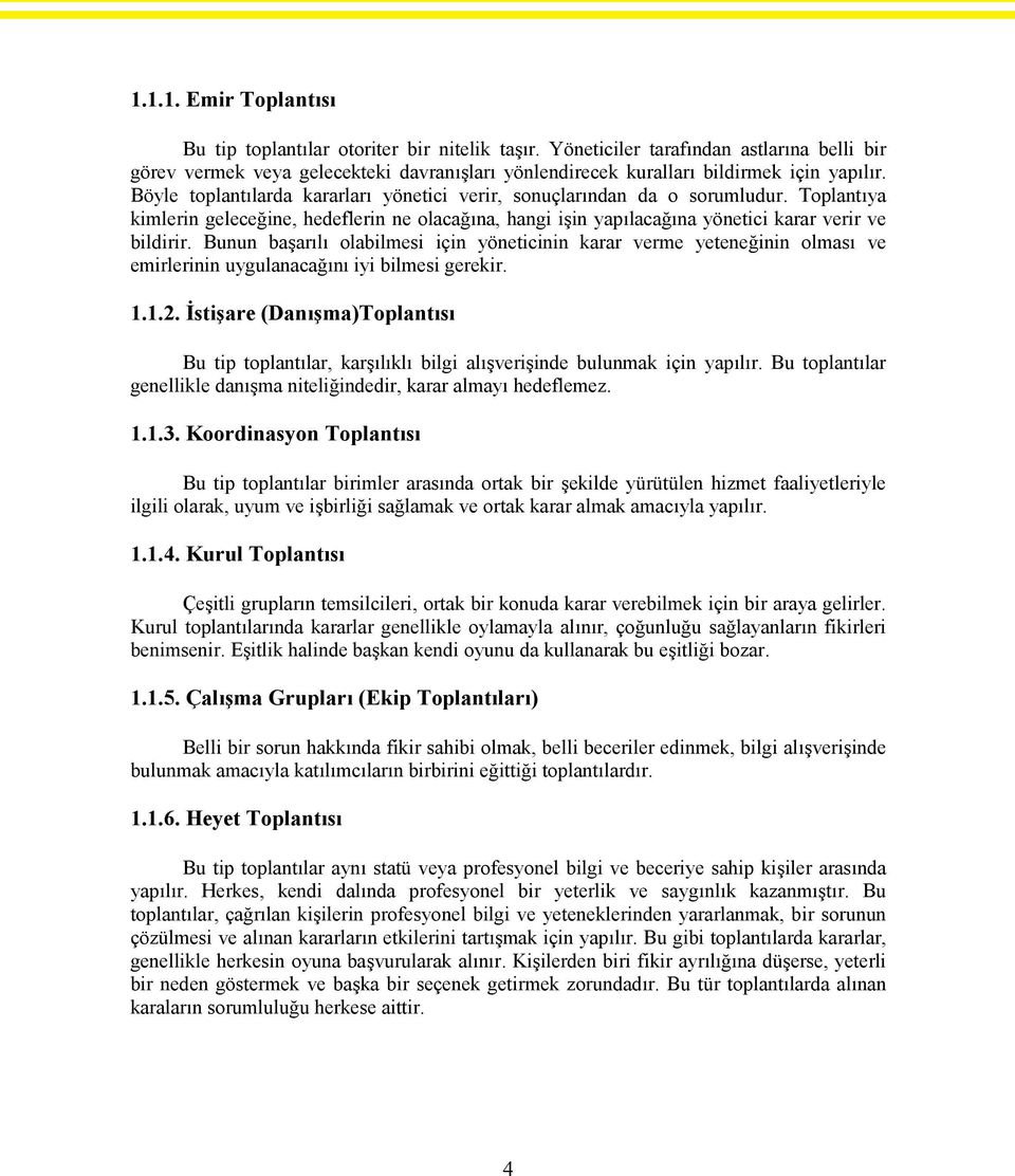 Böyle toplantılarda kararları yönetici verir, sonuçlarından da o sorumludur. Toplantıya kimlerin geleceğine, hedeflerin ne olacağına, hangi işin yapılacağına yönetici karar verir ve bildirir.