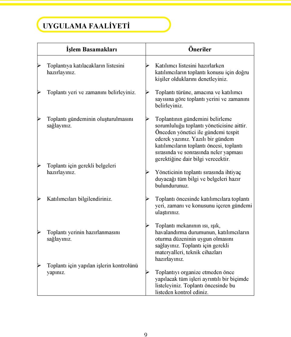 Öneriler Katılımcı listesini hazırlarken katılımcıların toplantı konusu için doğru kişiler olduklarını denetleyiniz.