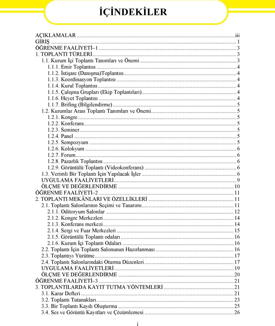 Kurumlar Arası Toplantı Tanımları ve Önemi...5 1.2.1. Kongre...5 1.2.2. Konferans...5 1.2.3. Seminer...5 1.2.4. Panel...5 1.2.5. Sempozyum...5 1.2.6. Kolokyum...6 1.2.7. Forum...6 1.2.8.