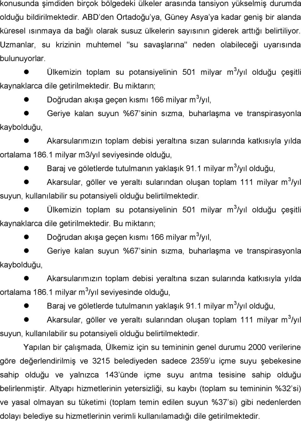 Uzmanlar, su krizinin muhtemel "su savaşlarına" neden olabileceği uyarısında bulunuyorlar. Ülkemizin toplam su potansiyelinin 501 milyar m 3 /yıl olduğu çeşitli kaynaklarca dile getirilmektedir.