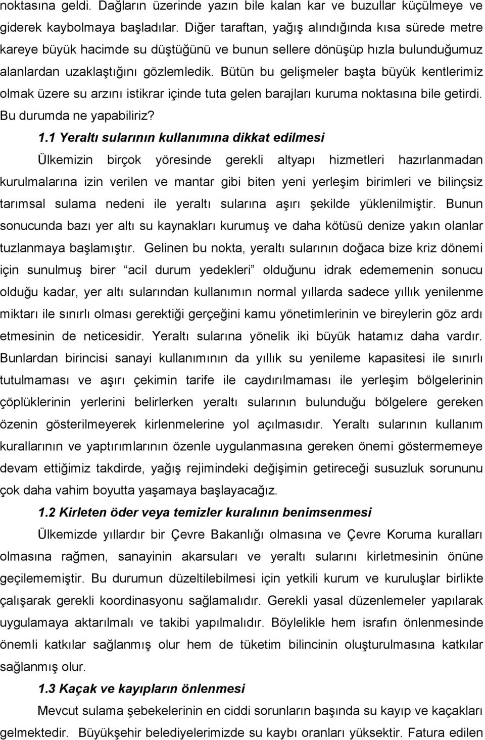 Bütün bu gelişmeler başta büyük kentlerimiz olmak üzere su arzını istikrar içinde tuta gelen barajları kuruma noktasına bile getirdi. Bu durumda ne yapabiliriz? 1.