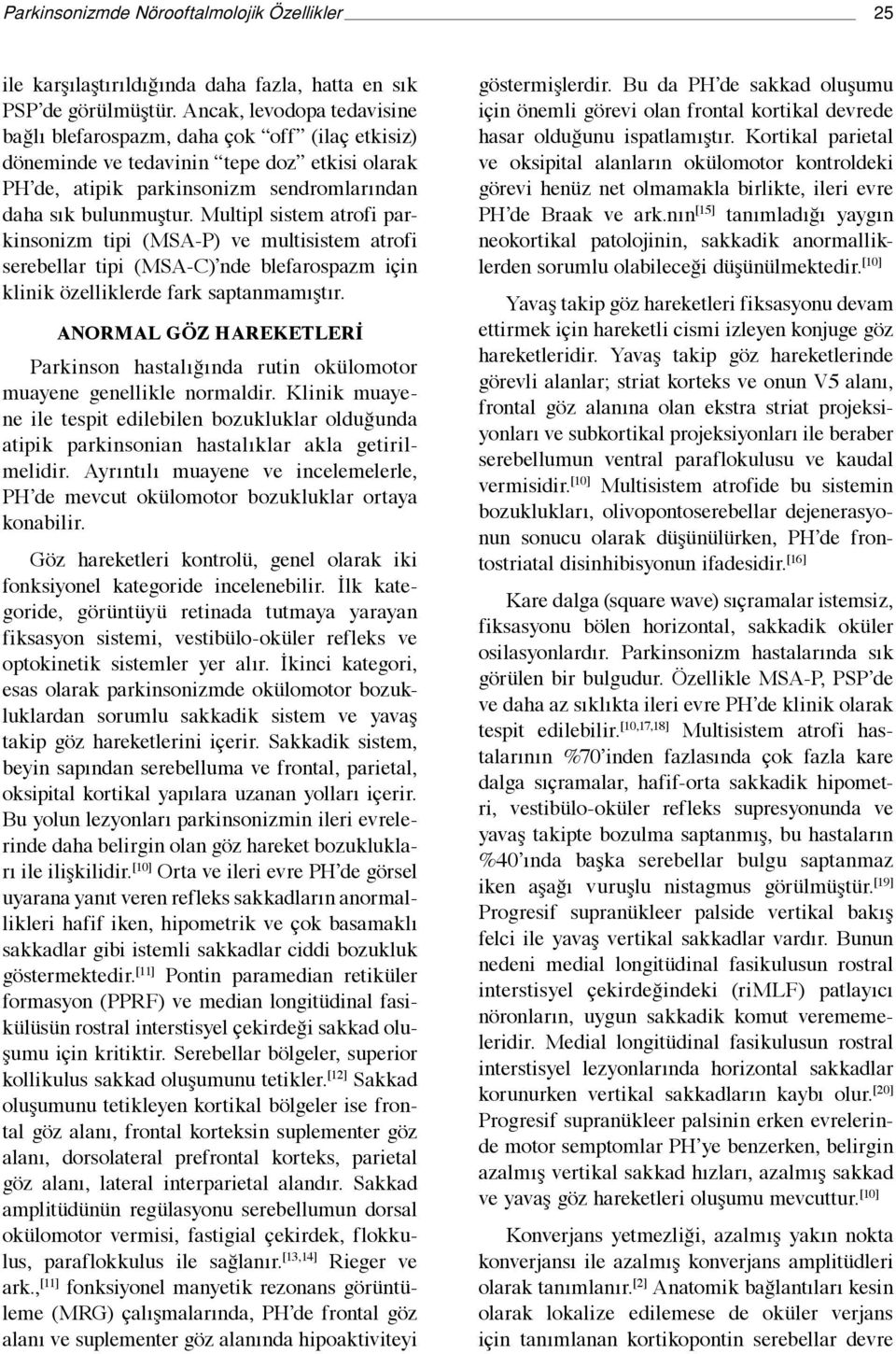 Multipl sistem atrofi parkinsonizm tipi (MSA-P) ve multisistem atrofi serebellar tipi (MSA-C) nde blefarospazm için klinik özelliklerde fark saptanmamıştır.