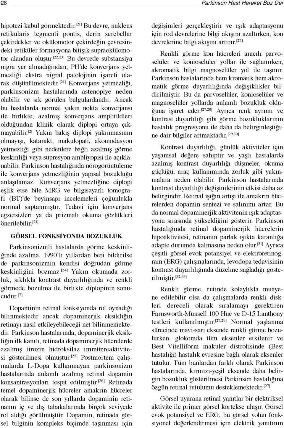 [22,23] Bu devrede substansiya nigra yer almadığından, PH de konverjans yetmezliği ekstra nigral patolojinin işareti olarak düşünülmektedir.