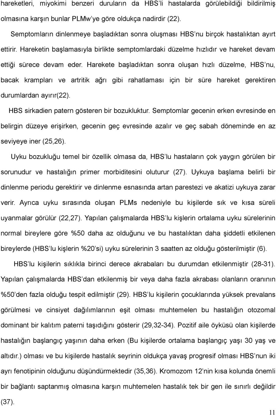 Harekete başladıktan sonra oluşan hızlı düzelme, HBS nu, bacak krampları ve artritik ağrı gibi rahatlaması için bir süre hareket gerektiren durumlardan ayırır(22).