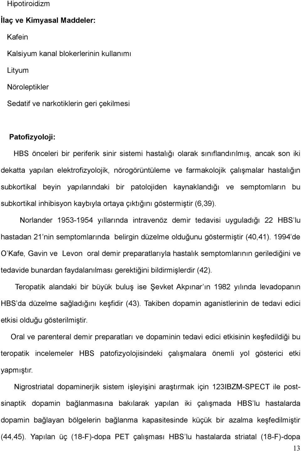 kaynaklandığı ve semptomların bu subkortikal inhibisyon kaybıyla ortaya çıktığını göstermiştir (6,39).