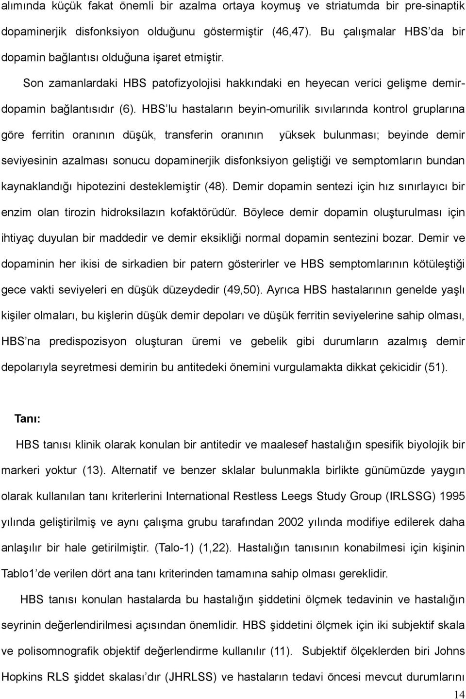 HBS lu hastaların beyin-omurilik sıvılarında kontrol gruplarına göre ferritin oranının düşük, transferin oranının yüksek bulunması; beyinde demir seviyesinin azalması sonucu dopaminerjik disfonksiyon