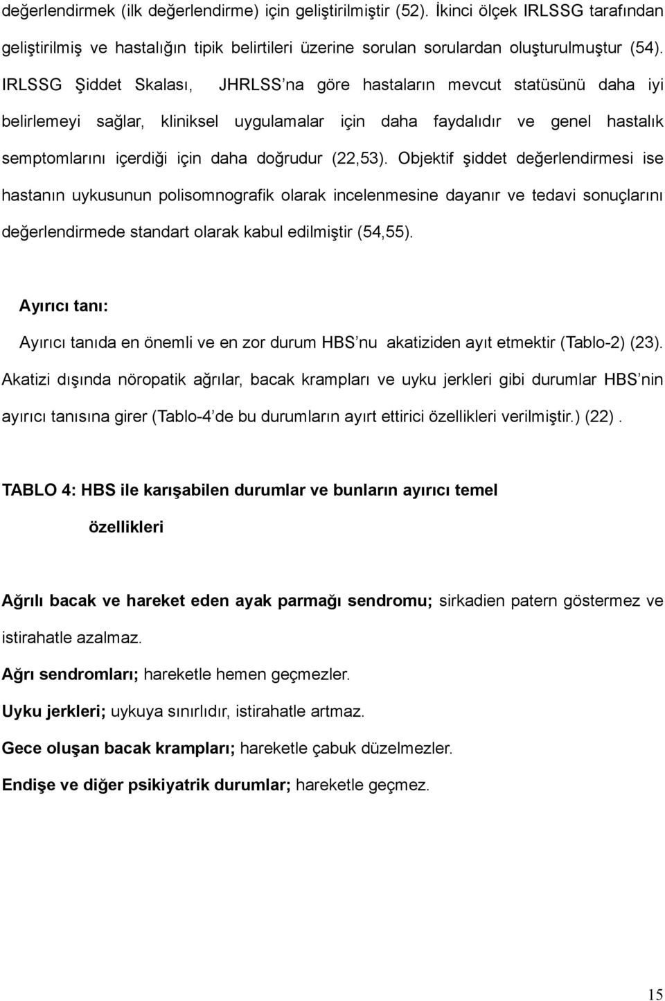 (22,53). Objektif şiddet değerlendirmesi ise hastanın uykusunun polisomnografik olarak incelenmesine dayanır ve tedavi sonuçlarını değerlendirmede standart olarak kabul edilmiştir (54,55).