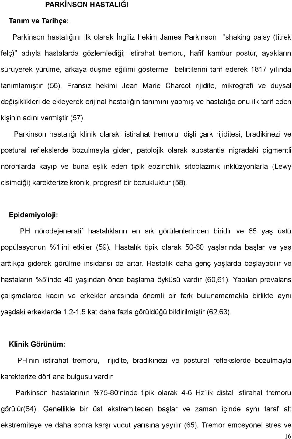 Fransız hekimi Jean Marie Charcot rijidite, mikrografi ve duysal değişiklikleri de ekleyerek orijinal hastalığın tanımını yapmış ve hastalığa onu ilk tarif eden kişinin adını vermiştir (57).