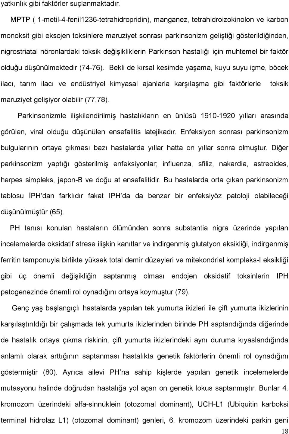 nöronlardaki toksik değişikliklerin Parkinson hastalığı için muhtemel bir faktör olduğu düşünülmektedir (74-76).