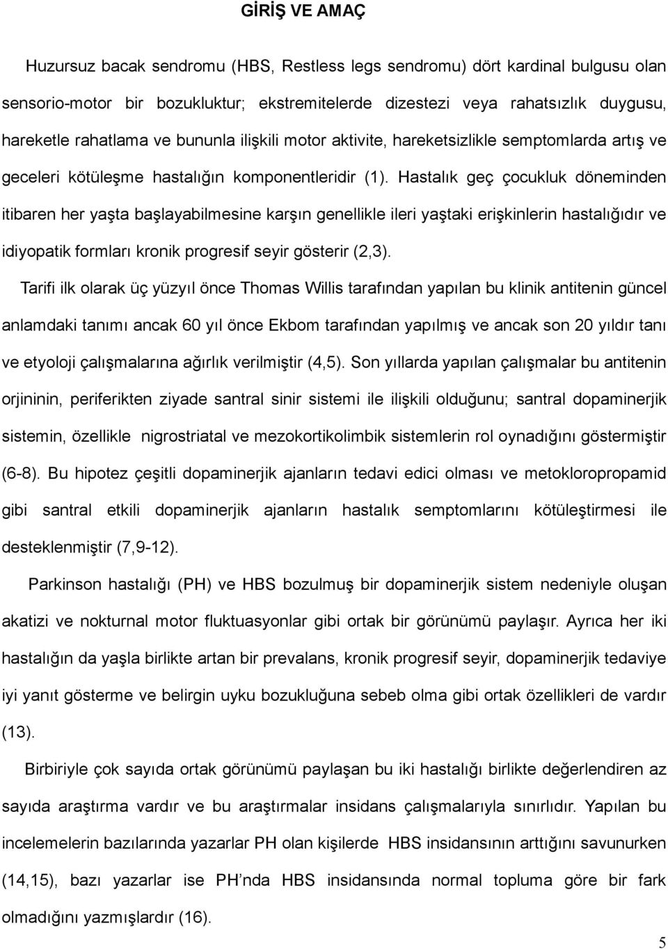 Hastalık geç çocukluk döneminden itibaren her yaşta başlayabilmesine karşın genellikle ileri yaştaki erişkinlerin hastalığıdır ve idiyopatik formları kronik progresif seyir gösterir (2,3).