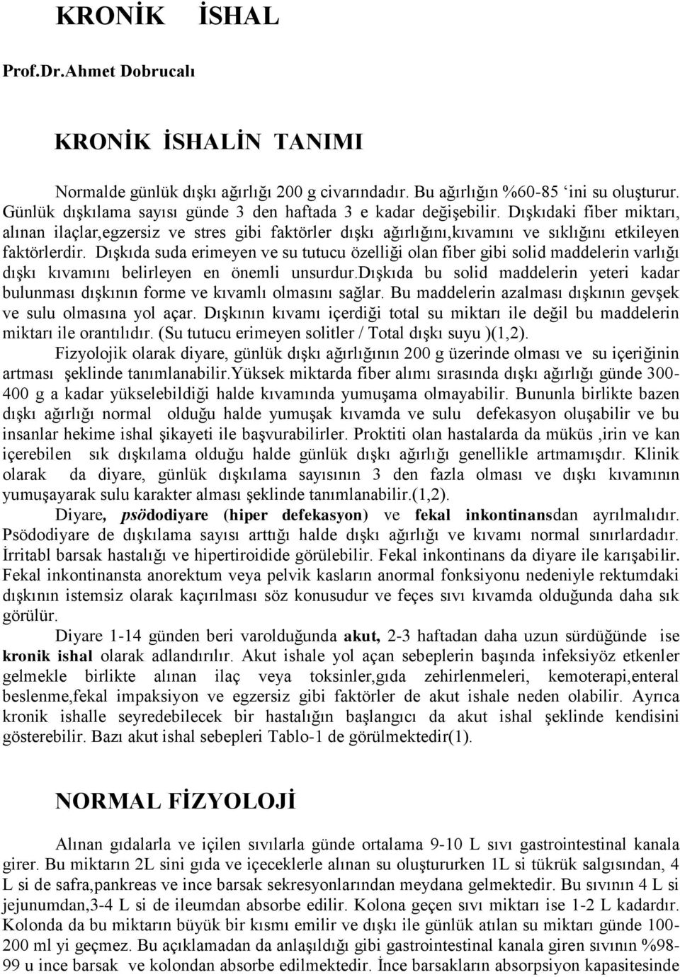 Dışkıdaki fiber miktarı, alınan ilaçlar,egzersiz ve stres gibi faktörler dışkı ağırlığını,kıvamını ve sıklığını etkileyen faktörlerdir.