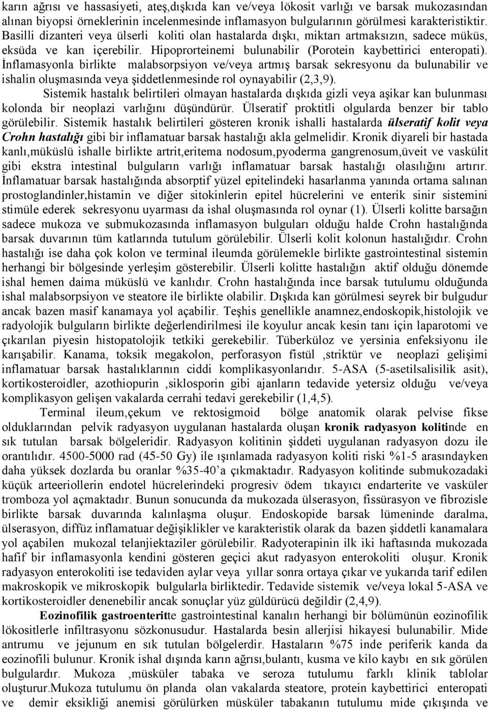 İnflamasyonla birlikte malabsorpsiyon ve/veya artmış barsak sekresyonu da bulunabilir ve ishalin oluşmasında veya şiddetlenmesinde rol oynayabilir (2,3,9).