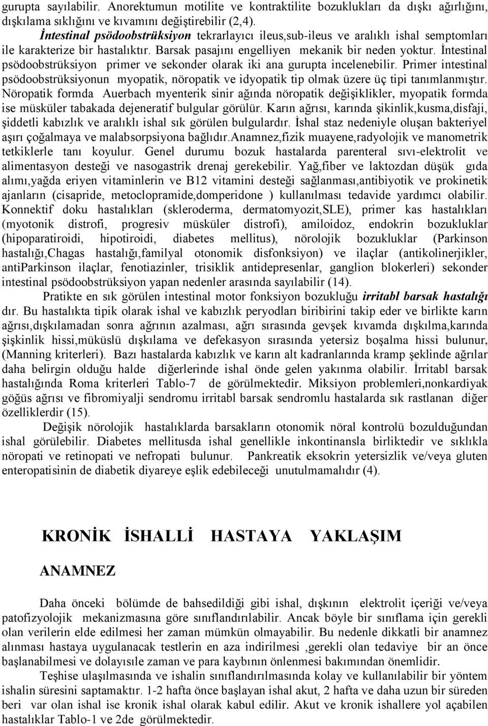 İntestinal psödoobstrüksiyon primer ve sekonder olarak iki ana gurupta incelenebilir. Primer intestinal psödoobstrüksiyonun myopatik, nöropatik ve idyopatik tip olmak üzere üç tipi tanımlanmıştır.