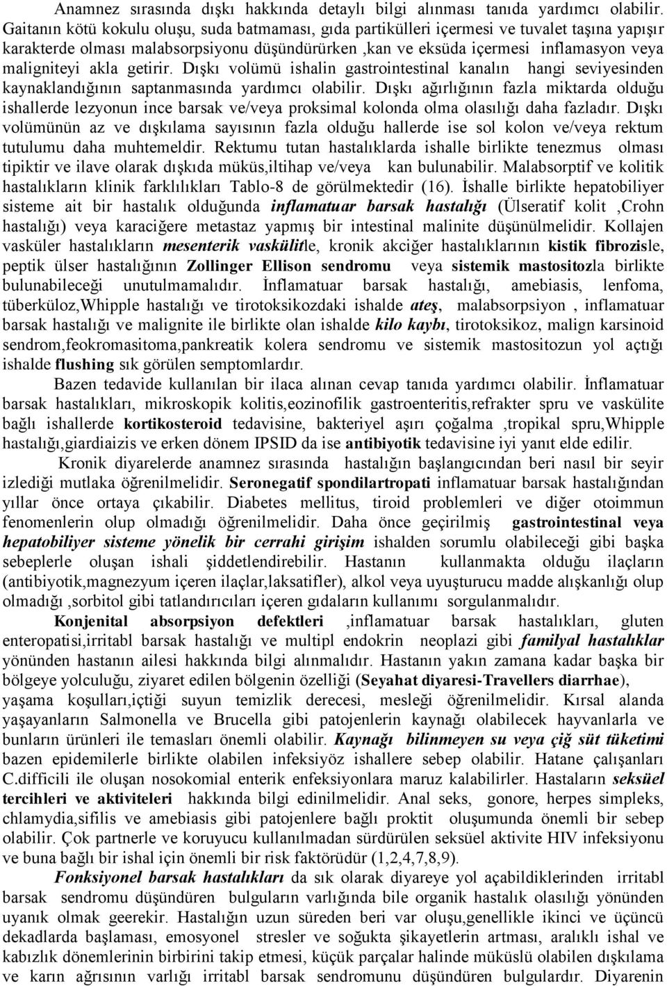 akla getirir. Dışkı volümü ishalin gastrointestinal kanalın hangi seviyesinden kaynaklandığının saptanmasında yardımcı olabilir.