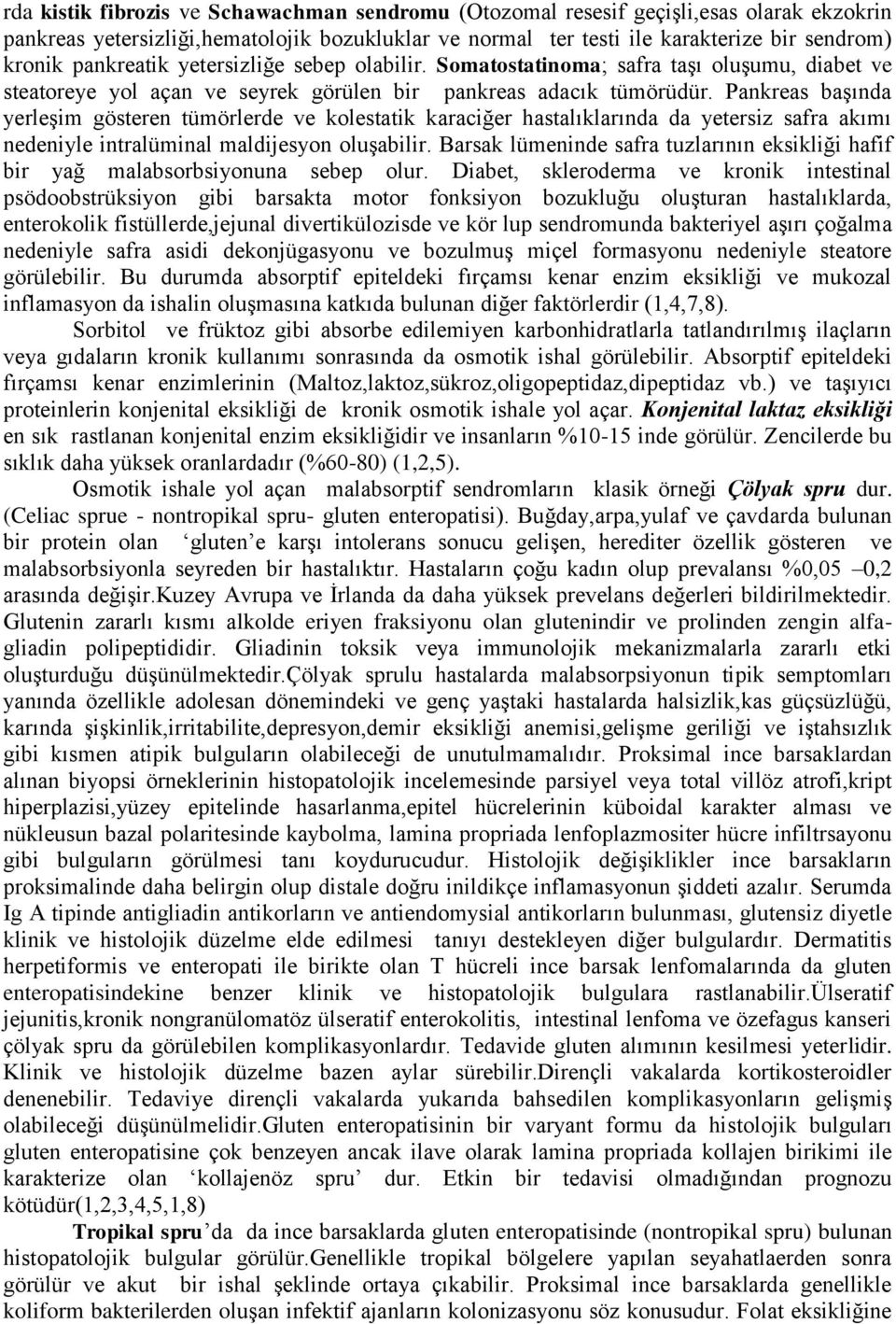 Pankreas başında yerleşim gösteren tümörlerde ve kolestatik karaciğer hastalıklarında da yetersiz safra akımı nedeniyle intralüminal maldijesyon oluşabilir.