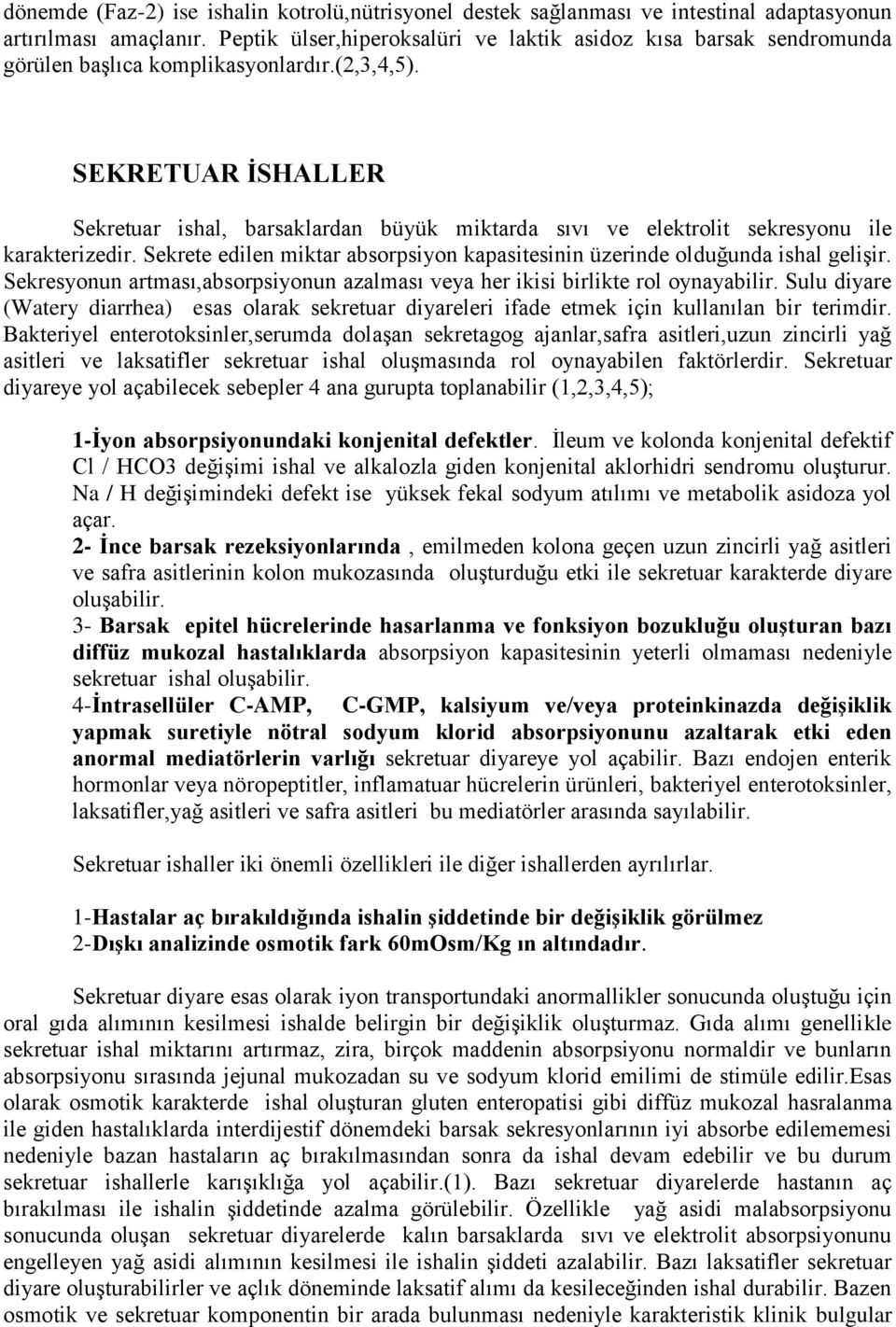 SEKRETUAR ĠSHALLER Sekretuar ishal, barsaklardan büyük miktarda sıvı ve elektrolit sekresyonu ile karakterizedir. Sekrete edilen miktar absorpsiyon kapasitesinin üzerinde olduğunda ishal gelişir.