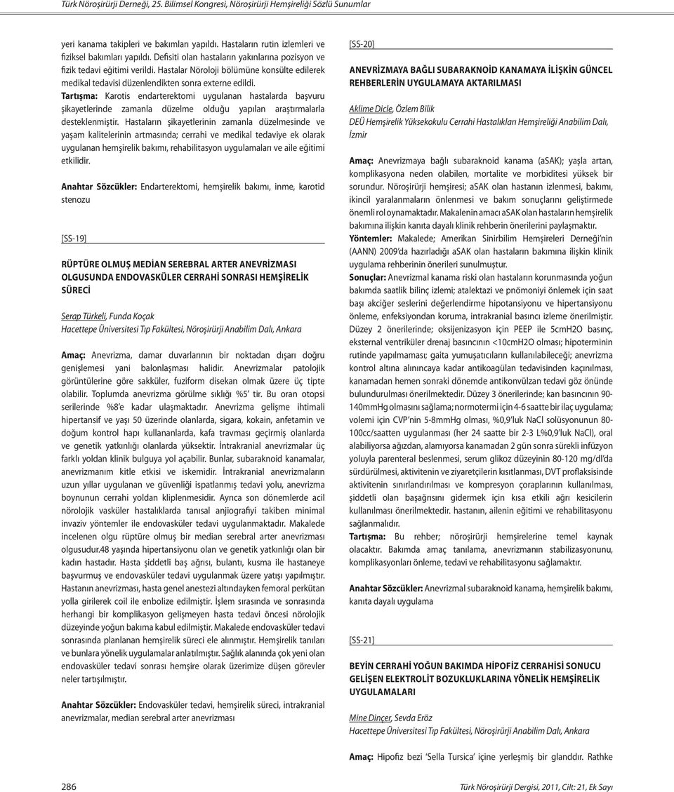 Tartışma: Karotis endarterektomi uygulanan hastalarda başvuru şikayetlerinde zamanla düzelme olduğu yapılan araştırmalarla desteklenmiştir.