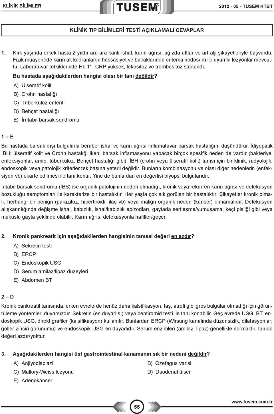 Fizik muayenede karın alt kadranlarda hassasiyet ve bacaklarında eritema nodosum ile uyumlu lezyonlar mevcuttu. Laboratuvar tetkiklerinde Hb:11, CRP yüksek, lökositoz ve trombositoz saptandı.