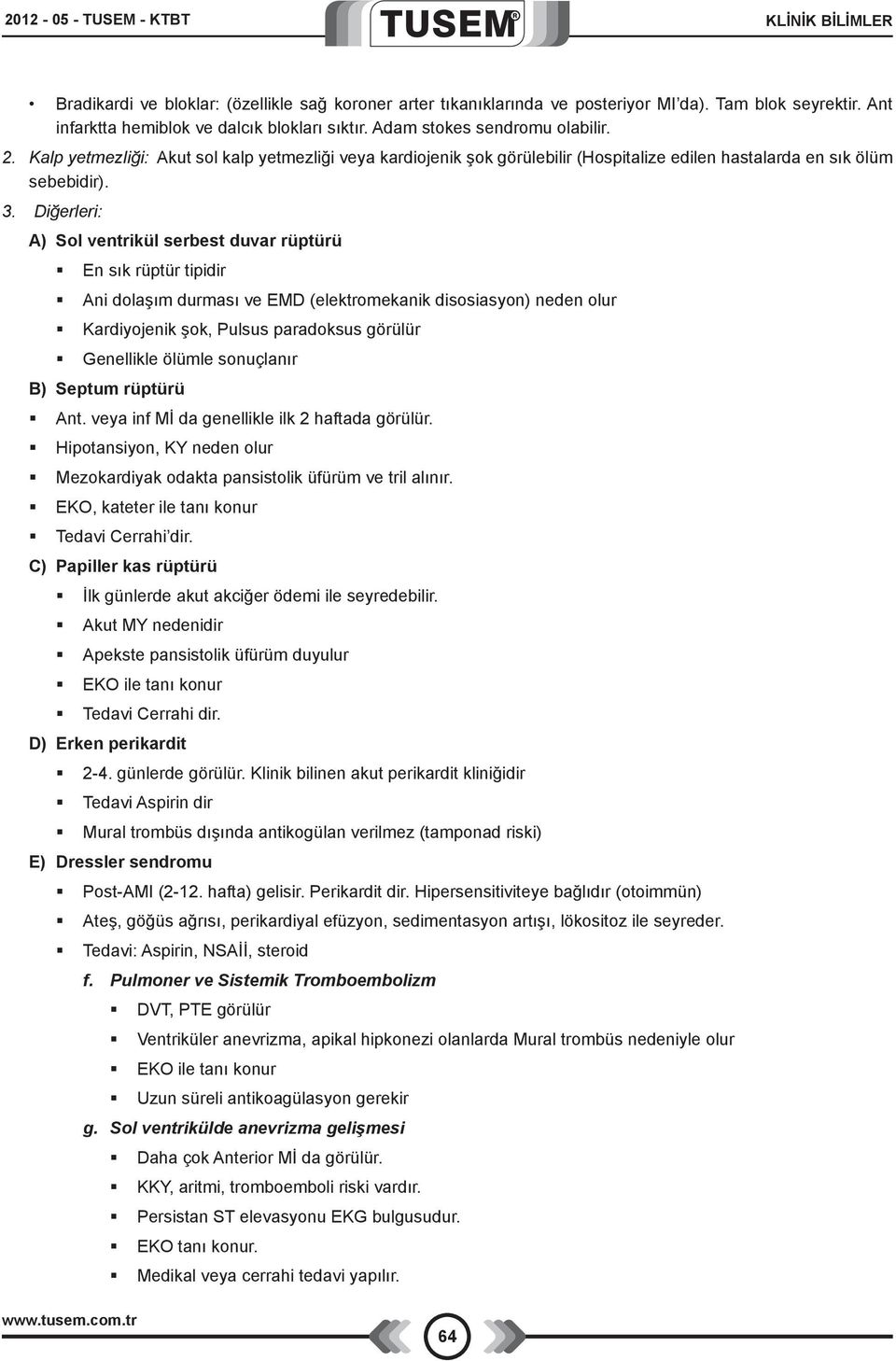 Diğerleri: A) Sol ventrikül serbest duvar rüptürü En sık rüptür tipidir Ani dolaşım durması ve EMD (elektromekanik disosiasyon) neden olur Kardiyojenik şok, Pulsus paradoksus görülür Genellikle